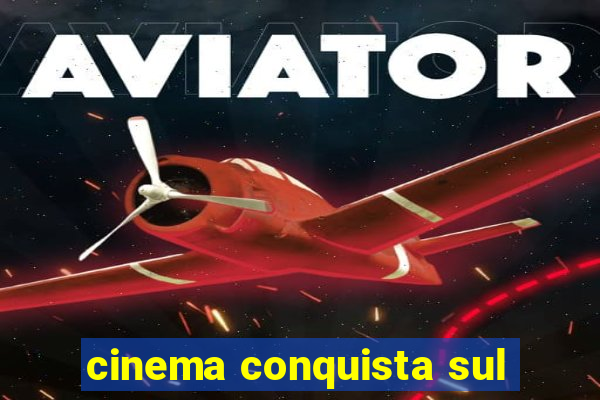 cinema conquista sul